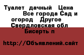 Туалет  дачный › Цена ­ 12 300 - Все города Сад и огород » Другое   . Свердловская обл.,Бисерть п.